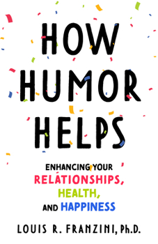 Hardcover How Humor Helps: Enhancing Your Relationships, Health, and Happiness Book
