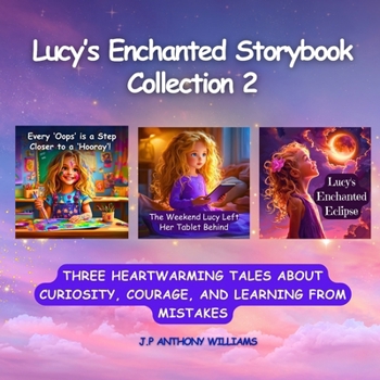 Lucy’s Enchanted Storybook Collection 2: (3 Stories in 1) 3 Heartwarming Tales About Curiosity, Courage, and Learning from Mistakes (Reach for the Stars: Kids Bedtime Story Books ages 2-8)