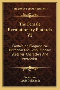 Paperback The Female Revolutionary Plutarch V2: Containing Biographical, Historical And Revolutionary Sketches, Characters And Anecdotes Book