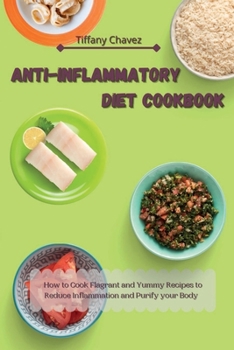 Anti-Inflammatory Diet Cookbook: How to Cook Flagrant and Yummy Recipes to Reduce Inflammation and Purify your Body
