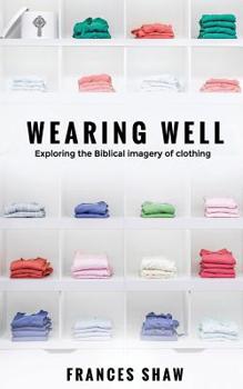 Paperback Wearing Well: Exploring the Biblical Imagery of Clothing Book