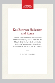 Hardcover Kos Between Hellenism and Rome: Studies on the Political, Institutional and Social History of Kos from Ca. the Middle 2nd Century B.C. Until Late Anti Book