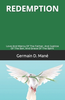 REDEMPTION: Love And Mercy Of The Father, And Justice Of The Son, And Grace Of The Spirit