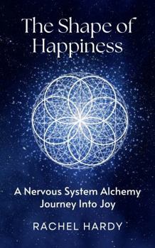 The Shape of Happiness: A Nervous System Alchemy Journey into Joy