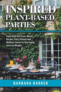 Paperback Inspired Plant-Based Parties: Enjoy Food You Crave, Menus, Recipes, Party Themes and Wellness Classes to Slow Aging and Lose Weight Book