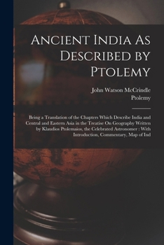 Paperback Ancient India As Described by Ptolemy: Being a Translation of the Chapters Which Describe India and Central and Eastern Asia in the Treatise On Geogra Book