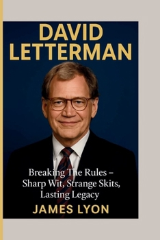 Paperback David Letterman: Breaking The Rules - Sharp Wit, Strange Skits, Lasting Legacy Book