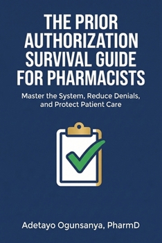 Paperback The Prior Authorization Survival Guide for Pharmacists: Master the System, Reduce Denials, and Protect Patient Care Book