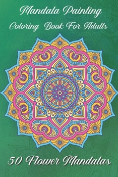 Mandala painting Coloring book for adults 50 Flower Mandalas: For beginners The Mandala coloring book for adults