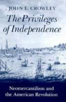 Hardcover The Privileges of Independence: Neomercantilism and the American Revolution Book