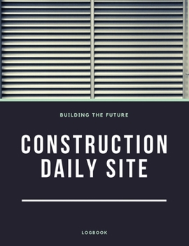 Construction Daily Site Log Book: Help a construction project manager, Inspecting and Reporting Your Project Status