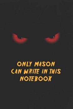 Mason Notebook: Only Mason Can Write In This Notebook, Gift for Mason , Scary notebook for friend, protected Journal, 6x9 150 page,Dotted Paper