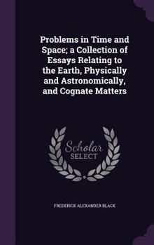 Hardcover Problems in Time and Space; a Collection of Essays Relating to the Earth, Physically and Astronomically, and Cognate Matters Book