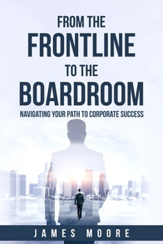 Paperback From the Frontline to the Boardroom: Navigating Your Path to Corporate Success Book