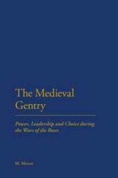 Hardcover The Medieval Gentry: Power, Leadership and Choice During the Wars of the Roses Book