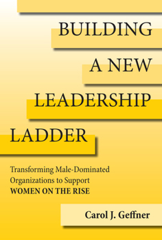 Hardcover Building a New Leadership Ladder: Transforming Male-Dominated Organizations to Support Women on the Rise Book