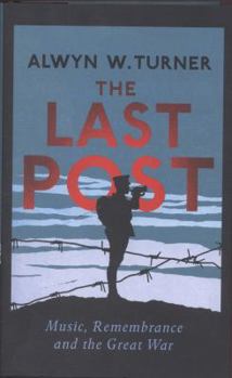 Hardcover The Last Post: Music, Remembrance and the Great War Book