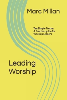 Leading Worship: Ten Simple Truths: A Practical guide for Worship Leaders