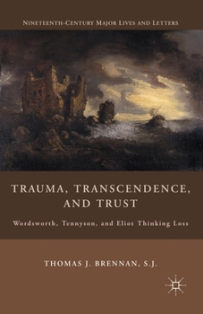 Paperback Trauma, Transcendence, and Trust: Wordsworth, Tennyson, and Eliot Thinking Loss Book