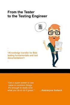 Paperback From the Tester to the Testing Engineer: Knowledge transfer for Bob: testing fundamentals and test documentation Book