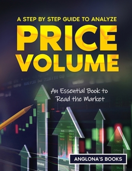 Paperback A Step by Step Guide to Analyze Price Volume: An Essential Book to Read the Market Book