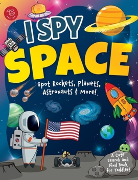 I Spy Space: Spot Rockets, Planets, Astronauts & More! A Cute Search and Find Book for Toddlers (I Spy Books for Toddlers)