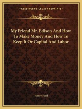 Paperback My Friend Mr. Edison And How To Make Money And How To Keep It Or Capital And Labor Book