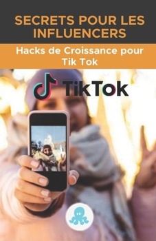 Paperback Secrets pour les influenceurs: Hacks de croissance pour Tik Tok: Guide du Growth Hack avec des conseils, des astuces et des secrets pour monétiser et [French] Book