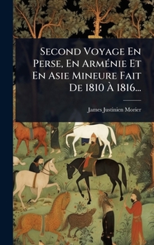 Second Voyage En Perse, En ArmÃ(c)nie Et En Asie Mineure Fait De 1810 Ã 1816... (French Edition)