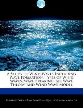 Paperback A Study of Wind Waves Including Wave Formation, Types of Wind Waves, Wave Breaking, Air Wave Theory, and Wind Wave Model Book