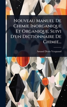 Nouveau Manuel De Chimie Inorganique Et Organique, Suivi D'un Dictionnaire De Chimie... (French Edition)