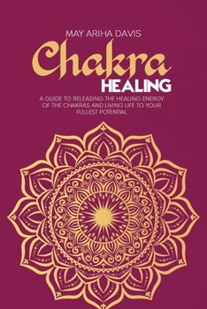 Paperback Chakra Healing: A Guide to Releasing the Healing Energy of the Chakras and Living Life to Your Fullest Potential Book