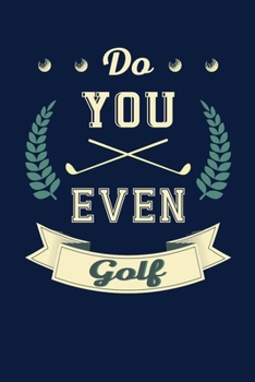 Paperback Do You Even Golf: Notebook For Golf Players And Golfing Fans Book