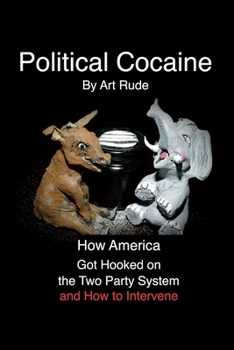 Paperback Political Cocaine: How America Got Hooked on the Two Party System and How to Intervene Volume 1 Book