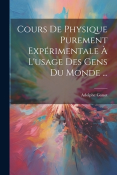 Paperback Cours De Physique Purement Expérimentale À L'usage Des Gens Du Monde ... [French] Book