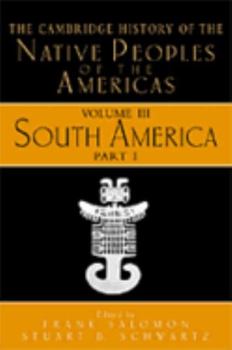 The Cambridge History of the Native Peoples of the Americas, Vol III, Part 1: South America - Book #3.1 of the Cambridge History Of The Native Peoples Of The Americas