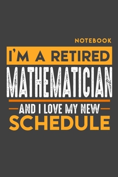 Paperback Notebook MATHEMATICIAN: I'm a retired MATHEMATICIAN and I love my new Schedule - 120 dotgrid Pages - 6" x 9" - Retirement Journal Book