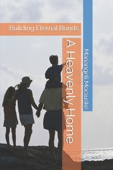A Heavenly Home: Building Eternal Bonds (Engagement, Marriage and Family in Crisis)