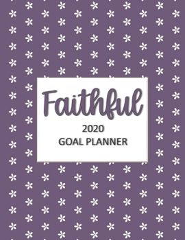 Faithful 2020 Goal Planner: Goal planner and organizer to track your monthly, quarterly, and yearly personal, financial, fitness, spiritual, travel, ... white flowers on a purple glossy cover