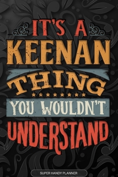 Its A Keenan Thing You Wouldnt Understand: Keenan Name Planner With Notebook Journal Calendar Personal Goals Password Manager & Much More, Perfect Gift For Keenan