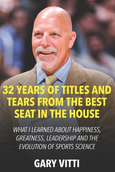 Paperback 32 Years of Titles and Tears From the Best Seat in the House: What I Learned About Happiness, Greatness, Leadership and the Evolution of Sports Scienc Book