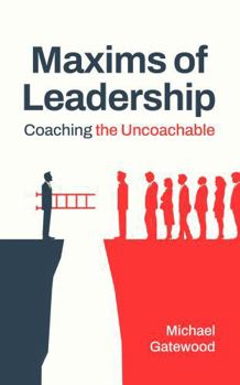 Hardcover Maxims of Leadership: Coaching the Uncoachable Book
