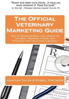 Paperback The Official Veterinary Marketing Guide: How to Use Online Media, Viral Marketing and Direct Response to Grow Your Veterinary Practice in today's Econ Book