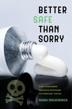 Paperback Better Safe Than Sorry: How Consumers Navigate Exposure to Everyday Toxics Book