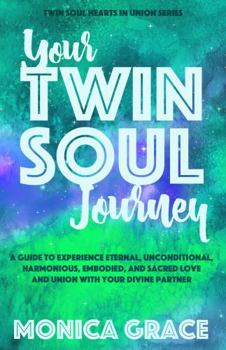 Paperback Your Twin Soul Journey: A Guide to Experience Eternal, Unconditional, Harmonious, Embodied Love and Union With Your Divine Partner (Twin Soul Hearts in Union) Book