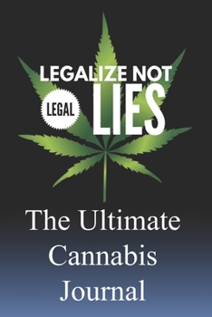 The Ultimate Cannabis Journal: Legalize Not Legal Lies
