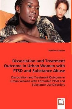 Paperback Dissociation and Treatment Outcome in Urban Women with PTSD and Substance Abuse - Dissociation and Treatment Outcome in Urban Women with Comorbid PTSD Book