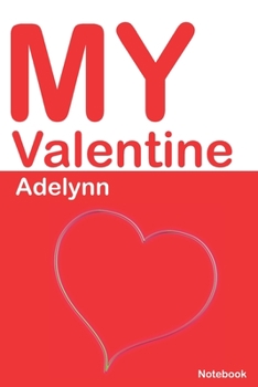 My Valentine Adelynn: Personalized Notebook for Adelynn. Valentine's Day Romantic Book -  6 x 9 in 150 Pages Dot Grid and Hearts (Personalized Valentines Journal)