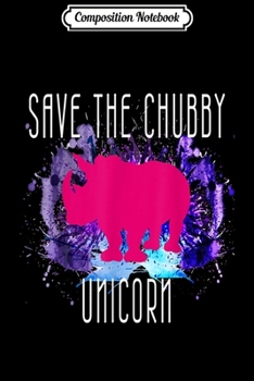 Composition Notebook: Girls Women Save The Chubby Unicorn Funny Rhino Journal/Notebook Blank Lined Ruled 6x9 100 Pages