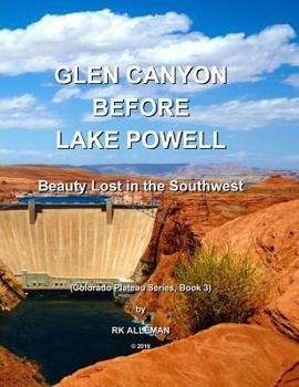 Paperback Glen Canyon Before Lake Powell: Beauty Lost in the Southwest (Colorado Plateau Province) Book